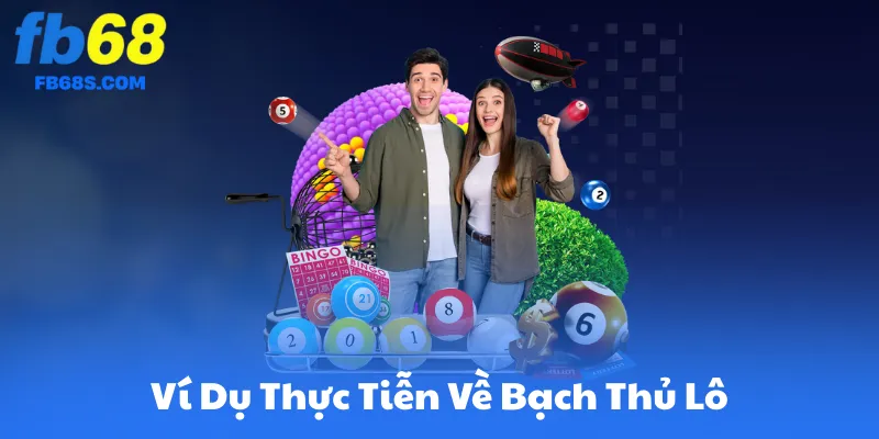 Ví Dụ Thực Tiễn Về Bạch Thủ Lô